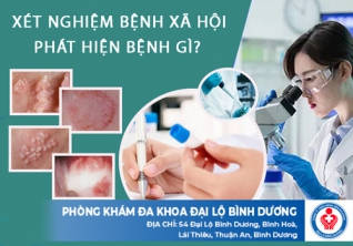 Xét nghiệm bệnh xã hội phát hiện bệnh gì? Địa chỉ xét nghiệm uy tín tại Bình Dương