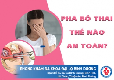 Phá bỏ thai thế nào an toàn và chi phí ra sao tại Bình Dương?
